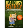 Jealousy Self Help: How To Overcome Jealousy and Possessiveness in Relationships To STOP Being Insecure and Why It Happens. The Cure to No