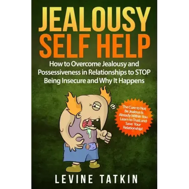 Jealousy Self Help: How To Overcome Jealousy and Possessiveness in Relationships To STOP Being Insecure and Why It Happens. The Cure to No