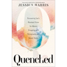 Quenched: Discovering God's Abundant Grace for Women Struggling with Pornography and Sexual Shame