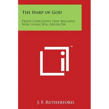 The Harp of God: Proof Conclusive That Millions Now Living Will Never Die