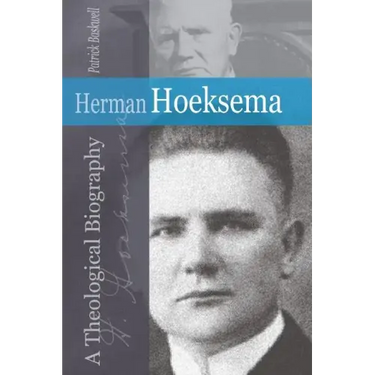 Herman Hoeksema: A Theological Biography