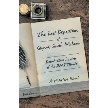 The Lost Deposition of Glynnis Smith McLean, Second-Class Survivor of the RMS Titanic: A Historical Novel