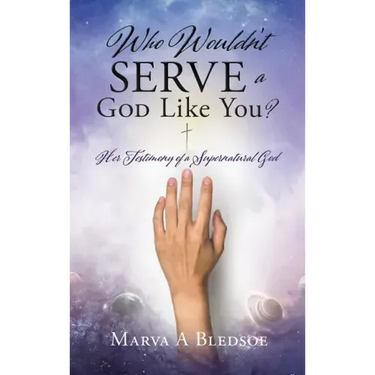 Who Wouldn't Serve a God Like You?: Her Testimony of a Supernatural God