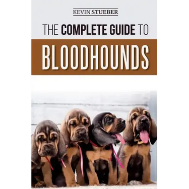 The Complete Guide to Bloodhounds: Finding, Raising, Feeding, Nose Work and Tracking Training, Exercising, and Loving your new Bloodhound Puppy