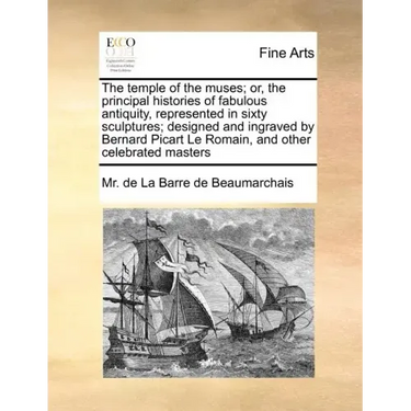 The Temple of the Muses; Or, the Principal Histories of Fabulous Antiquity, Represented in Sixty Sculptures; Designed and Ingraved by Bernard Picart L