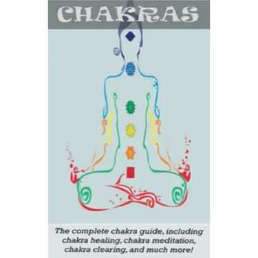 Chakras: The Complete Chakra Guide, Including Chakra Healing, Chakra Meditation, Chakra Clearing and Much More!