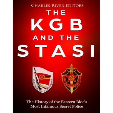 The KGB and the Stasi: The History of the Eastern Bloc's Most Infamous Intelligence Agencies