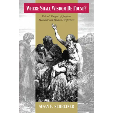 Where Shall Wisdom be Found?: Calvin's Exegesis of Job from Medieval and Modern Perspectives
