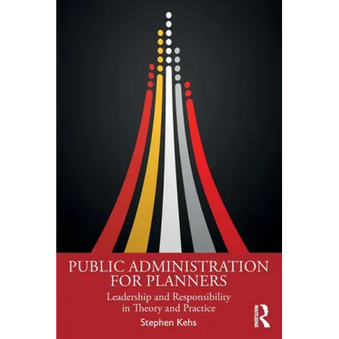 Public Administration for Planners: Leadership and Responsibility in Theory and Practice