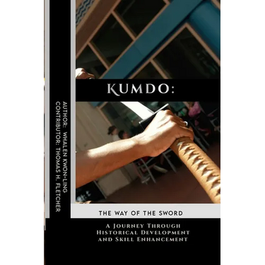 Kumdo: The Way of the Sword: A Journey Through Historical Development and Skill Enhancement