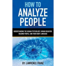 How to Analyze People: Understanding the Human Psychology, Human Behavior, Reading People, and Their Body Language