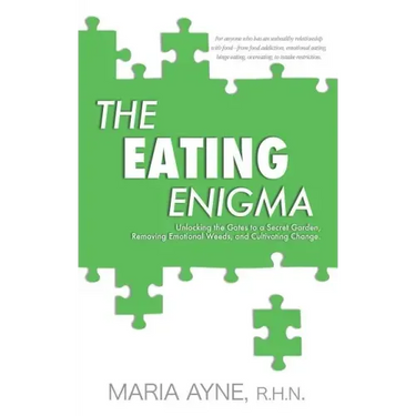 The Eating Enigma: Unlocking the Gates to a Secret Garden, Removing Emotional Weeds, and Cultivating Change