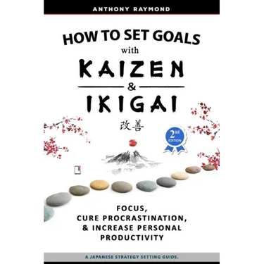 How to Set Goals with Kaizen & Ikigai: A Japanese strategy-setting guide. Focus, Cure Procrastination, & Increase Personal Productivity.