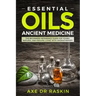 Essential Oils Ancient Medicine: The Beginners Reference Guide for Young, Natural and Healing Living with Aromatherapy