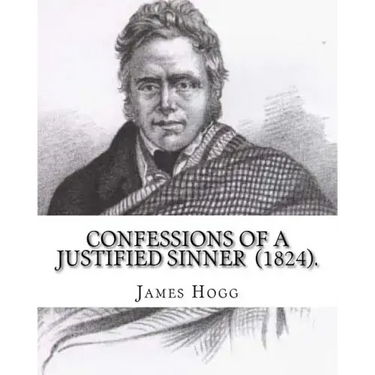 Confessions of A Justified Sinner (1824). By: James Hogg: ( Written by Himself ).Psychological mystery, philosophical novel, satire