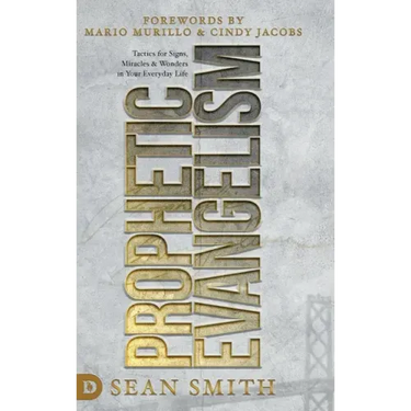 Prophetic Evangelism (Revised and Updated Edition): Tactics That Release Signs, Wonders, and Miracles in Your Everyday Life