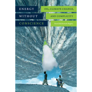 Energy Without Conscience: Oil, Climate Change, and Complicity