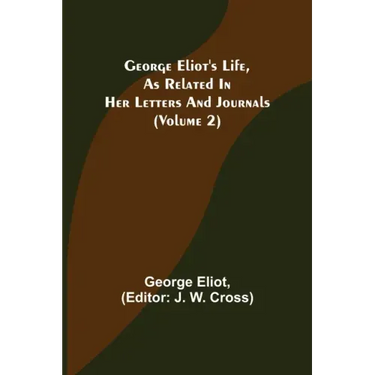 George Eliot's Life, as Related in Her Letters and Journals (Volume 2)