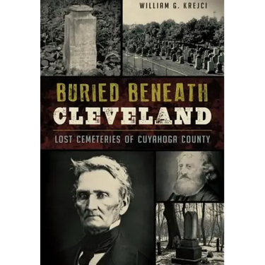 Buried Beneath Cleveland:: Lost Cemeteries of Cuyahoga County