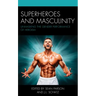 Superheroes and Masculinity: Unmasking the Gender Performance of Heroism
