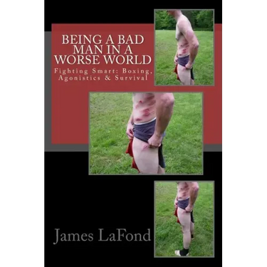 Being a Bad Man in a Worse World: Fighting Smart: Boxing, Agonistics & Survival