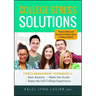 College Stress Solutions: Stress Management Techniques to *beat Anxiety *make the Grade *enjoy the Full College Experience
