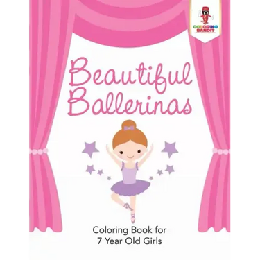 Beautiful Ballerinas: Coloring Book for 7 Year Old Girls