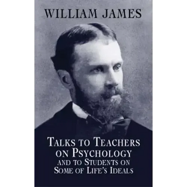 Talks to Teachers on Psychology and to Students on Some of Life's Ideals