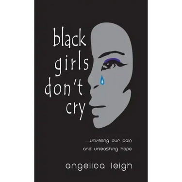 Black Girls Don't Cry: Unveiling Our Pain and Unleashing Hope