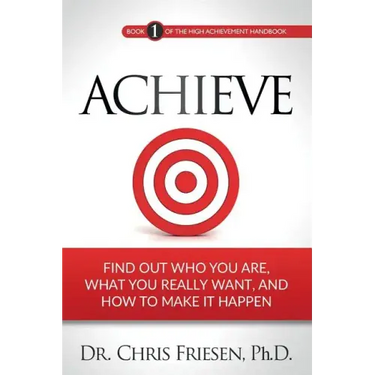 Achieve: Find Out Who You Are, What You Really Want, And How To Make It Happen