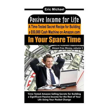 Passive Income for Life: A Time-Tested Secret Recipe for Building a $50,000 Cash Machine on Amazon.com In Your Spare Time