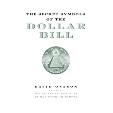The Secret Symbols of the Dollar Bill: A Closer Look at the Hidden Magic and Meaning of the Money You Use Every Day
