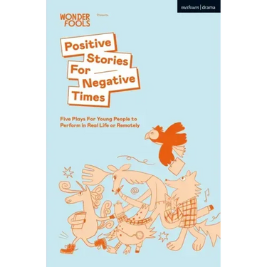 Positive Stories for Negative Times: Five Plays for Young People to Perform in Real Life or Remotely