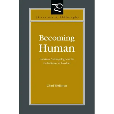 Becoming Human: Romantic Anthropology and the Embodiment of Freedom