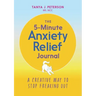 The 5-Minute Anxiety Relief Journal: A Creative Way to Stop Freaking Out