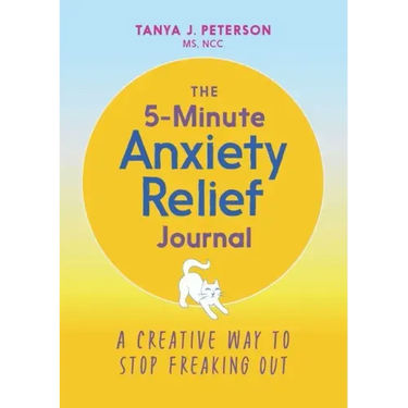 The 5-Minute Anxiety Relief Journal: A Creative Way to Stop Freaking Out