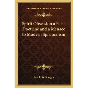 Spirit Obsession a False Doctrine and a Menace to Modern Spiritualism