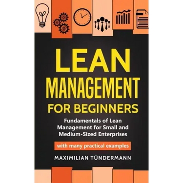 Lean Management for Beginners: Fundamentals of Lean Management for Small and Medium-Sized Enterprises - with many practical examples
