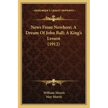 News From Nowhere; A Dream Of John Ball; A King's Lesson (1912)