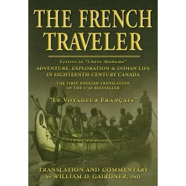 The French Traveler: Adventure, Exploration & Indian Life In Eighteenth-Century Canada