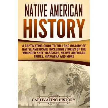 Native American History: A Captivating Guide to the Long History of Native Americans Including Stories of the Wounded Knee Massacre, Native Ame