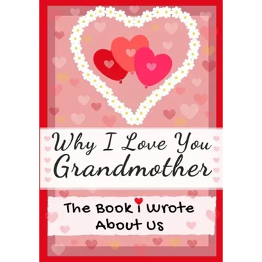 Why I Love You Grandmother: The Book I Wrote About Us Perfect for Kids Valentine's Day Gift, Birthdays, Christmas, Anniversaries, Mother's Day or