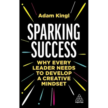 Sparking Success: Why Every Leader Needs to Develop a Creative Mindset