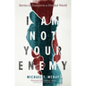 I Am Not Your Enemy: Stories to Transform a Divided World