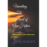 Unveiling the Heart of Our Father: Through the Life and person of Jesus