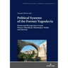 Political Systems of the Former Yugoslavia: Bosnia and Herzegovina, Croatia, Kosovo, Macedonia, Montenegro, Serbia, and Slovenia