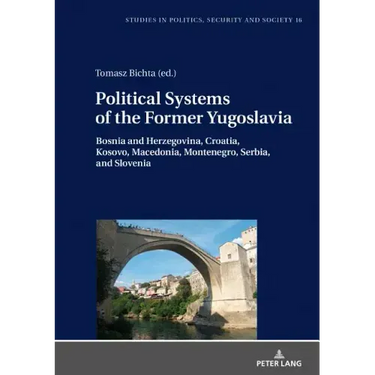 Political Systems of the Former Yugoslavia: Bosnia and Herzegovina, Croatia, Kosovo, Macedonia, Montenegro, Serbia, and Slovenia