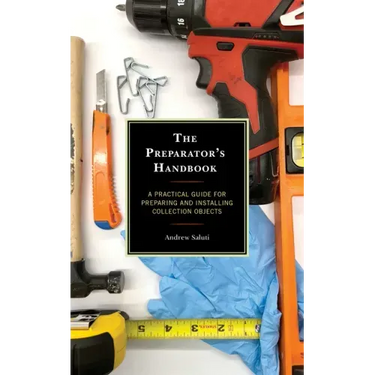 The Preparator's Handbook: A Practical Guide for Preparing and Installing Collection Objects