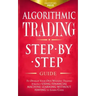 Algorithmic Trading: Step-By-Step Guide to Develop Your Own Winning Trading Strategy Using Financial Machine Learning Without Having to Learn Code
