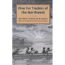 Five Fur Traders of the Northwest: Being the Narrative of Peter Pond and the Diaries of John Macdonell, Archibald N. McLeod, Hugh Faries, and Thomas C
